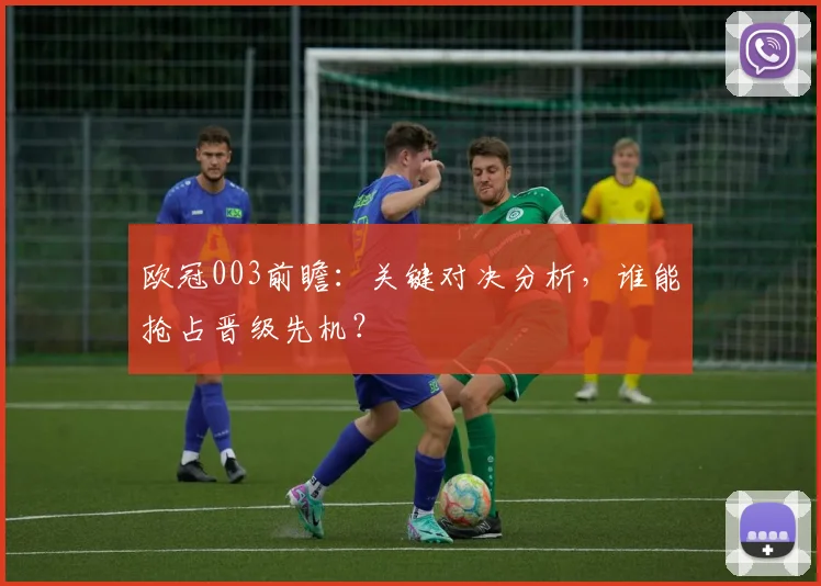 欧冠003前瞻：关键对决分析，谁能抢占晋级先机？