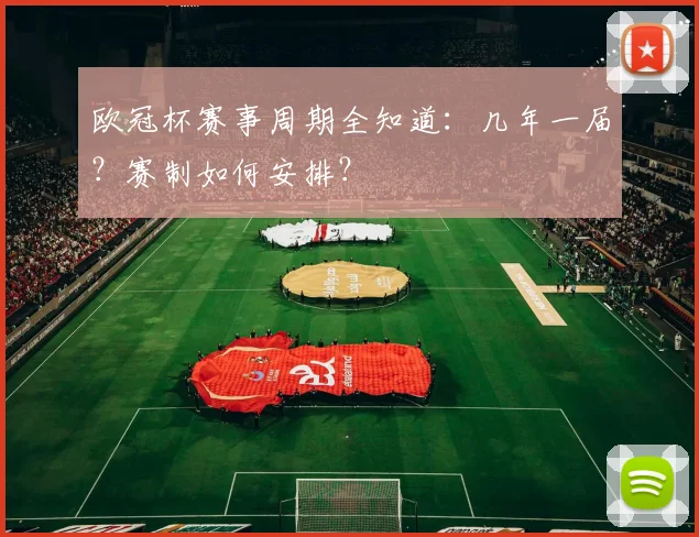 欧冠杯赛事周期全知道：几年一届？赛制如何安排？