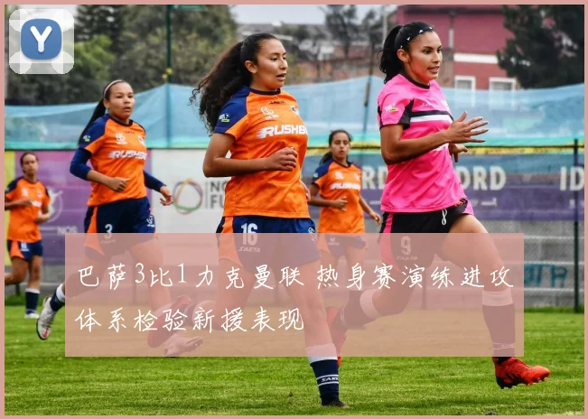 巴萨3比1力克曼联 热身赛演练进攻体系检验新援表现