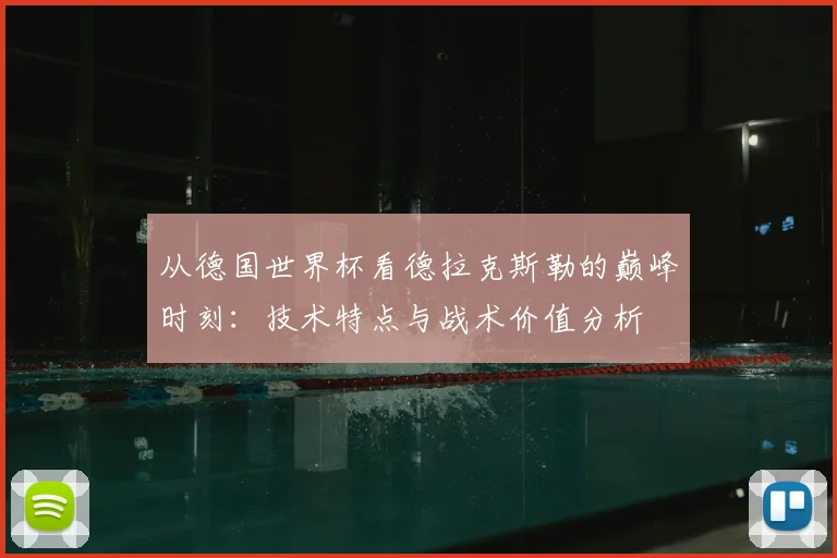 从德国世界杯看德拉克斯勒的巅峰时刻：技术特点与战术价值分析